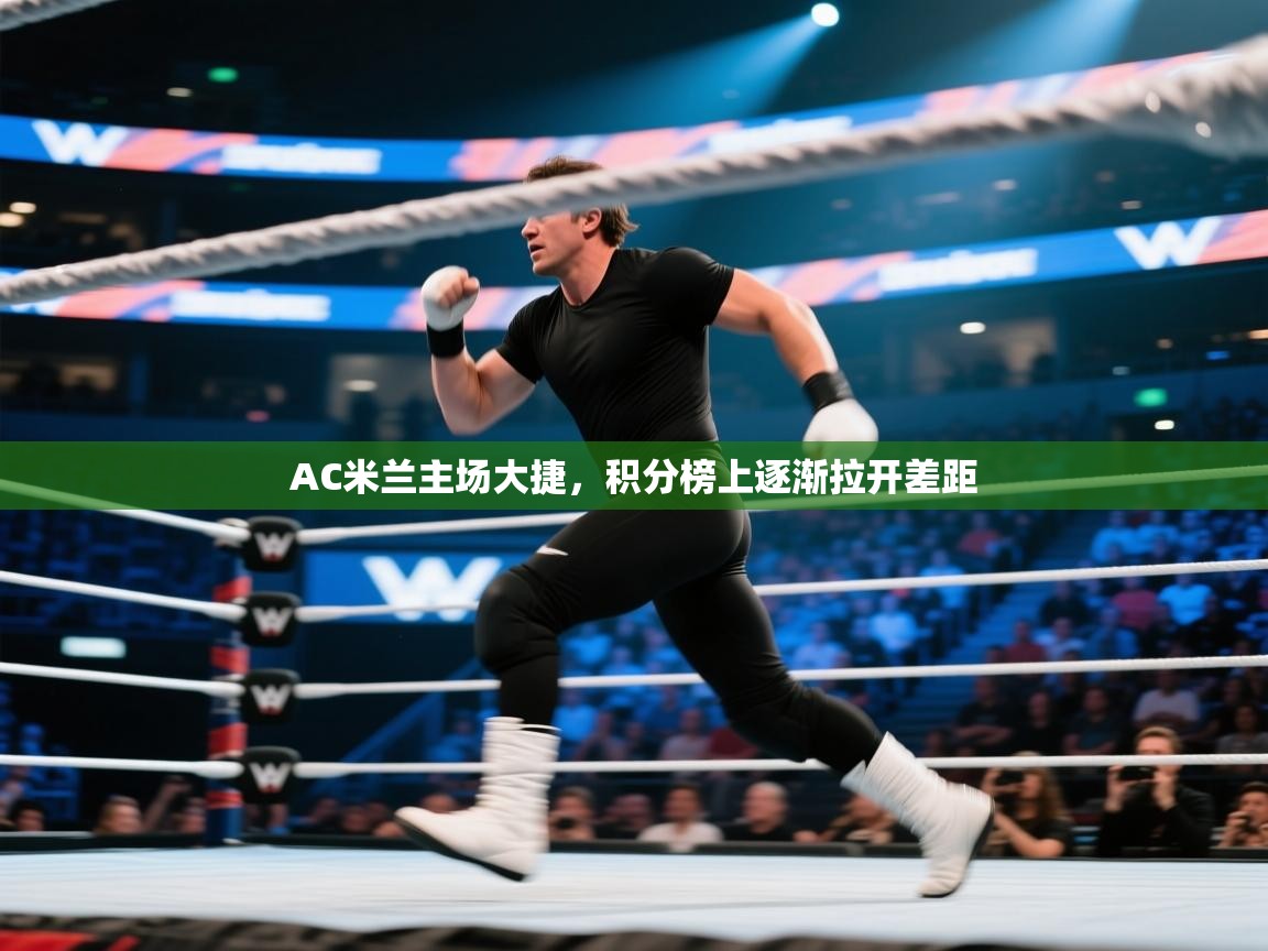 AC米兰主场大捷，积分榜上逐渐拉开差距